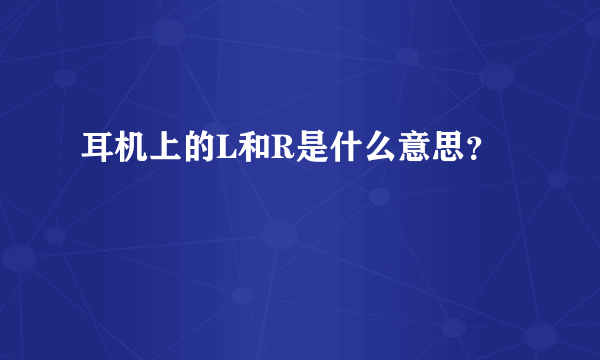 耳机上的L和R是什么意思？