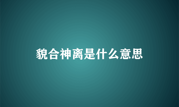 貌合神离是什么意思