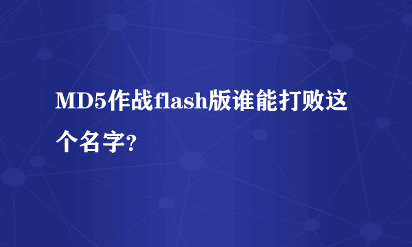 MD5作战flash版谁能打败这个名字？