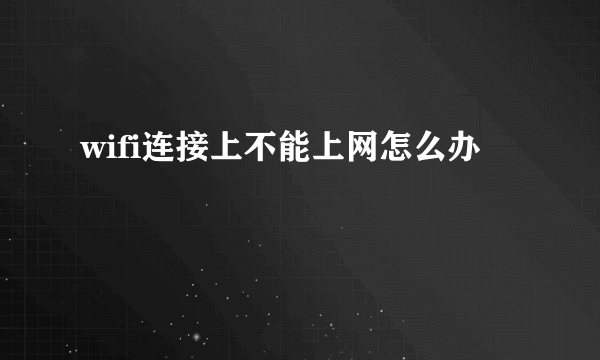 wifi连接上不能上网怎么办