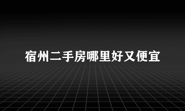 宿州二手房哪里好又便宜