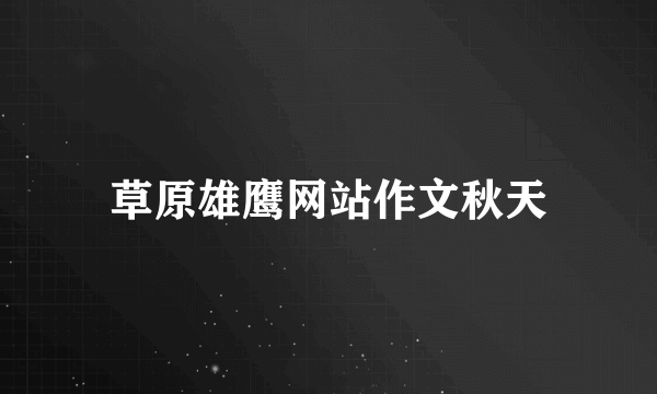 草原雄鹰网站作文秋天