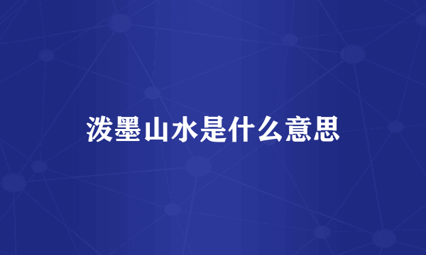 泼墨山水是什么意思