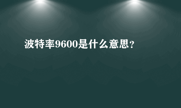 波特率9600是什么意思？