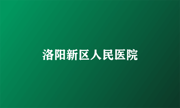 洛阳新区人民医院