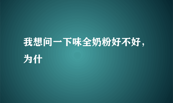 我想问一下味全奶粉好不好，为什