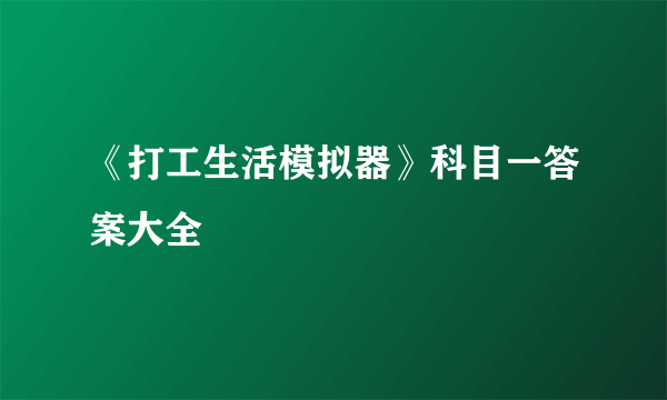 《打工生活模拟器》科目一答案大全