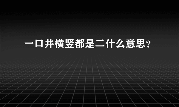 一口井横竖都是二什么意思？