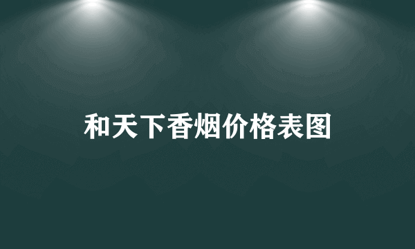 和天下香烟价格表图