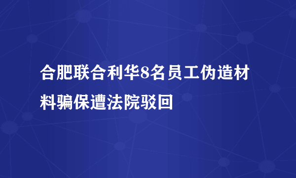 合肥联合利华8名员工伪造材料骗保遭法院驳回