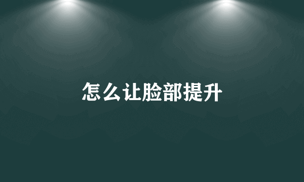 怎么让脸部提升