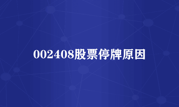 002408股票停牌原因