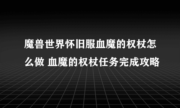 魔兽世界怀旧服血魔的权杖怎么做 血魔的权杖任务完成攻略