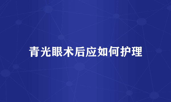 青光眼术后应如何护理