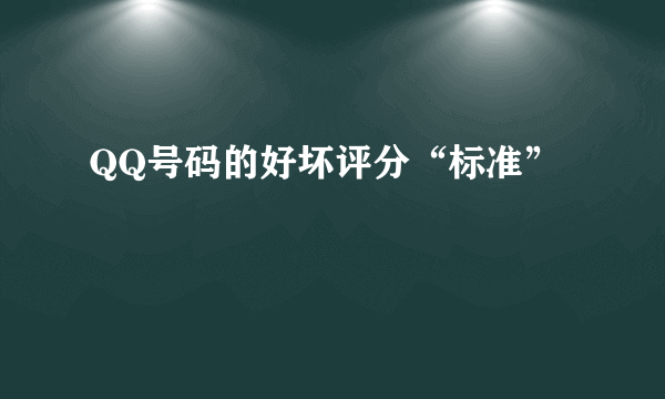 QQ号码的好坏评分“标准”