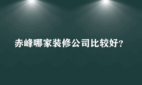 赤峰哪家装修公司比较好？
