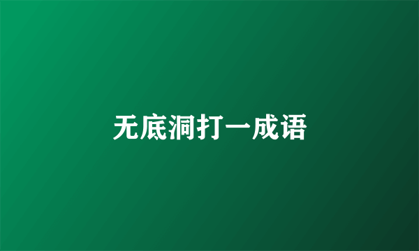无底洞打一成语