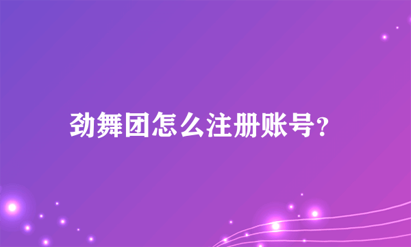 劲舞团怎么注册账号？