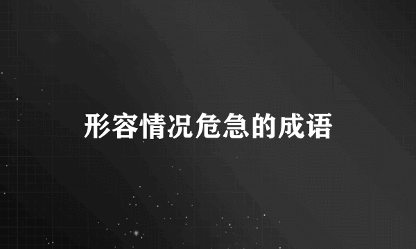 形容情况危急的成语
