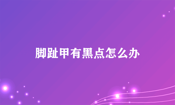 脚趾甲有黑点怎么办
