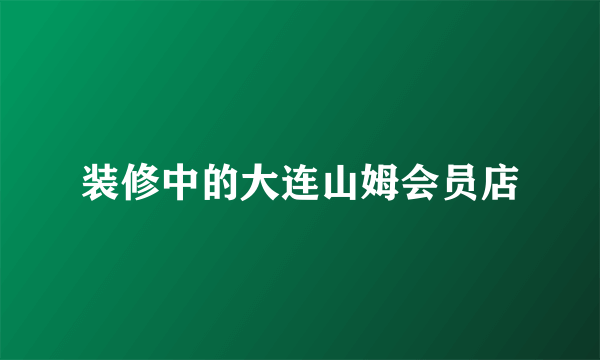 装修中的大连山姆会员店