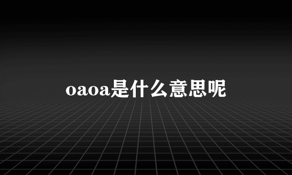 oaoa是什么意思呢