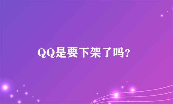 QQ是要下架了吗？