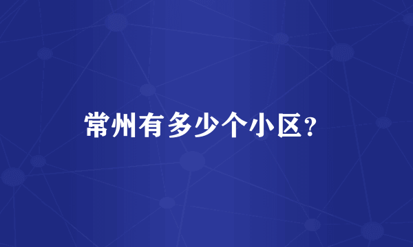 常州有多少个小区？