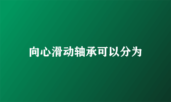 向心滑动轴承可以分为