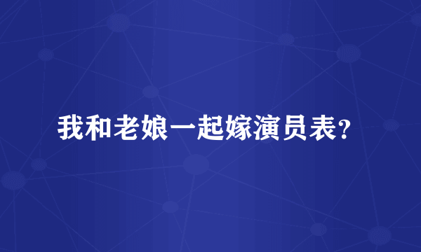 我和老娘一起嫁演员表？