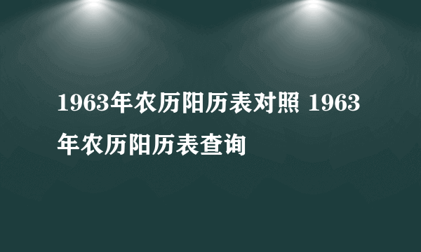 1963年农历阳历表对照 1963年农历阳历表查询