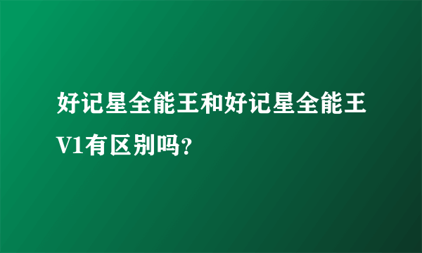 好记星全能王和好记星全能王V1有区别吗？