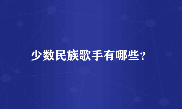 少数民族歌手有哪些？