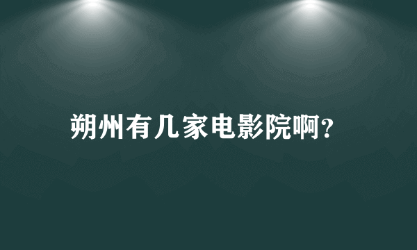 朔州有几家电影院啊？
