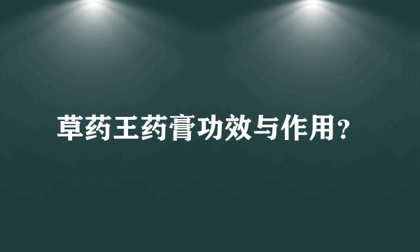草药王药膏功效与作用？