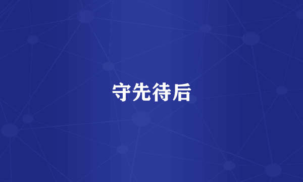 守先待后