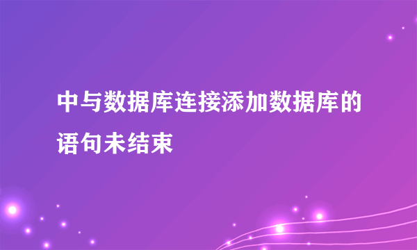 中与数据库连接添加数据库的语句未结束