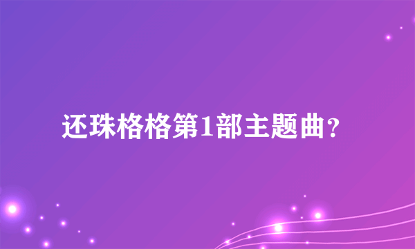 还珠格格第1部主题曲？