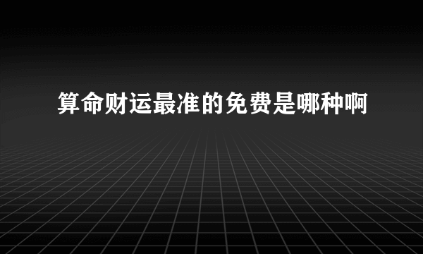 算命财运最准的免费是哪种啊