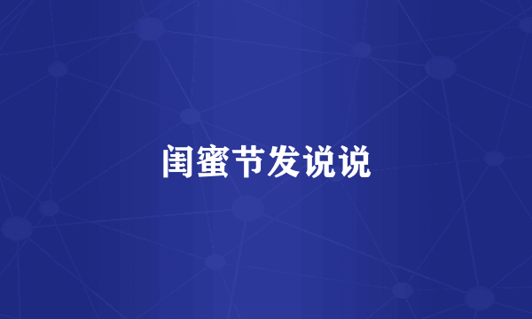 闺蜜节发说说