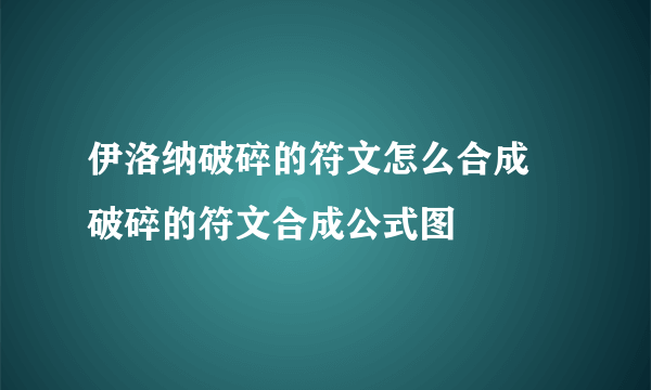 伊洛纳破碎的符文怎么合成 破碎的符文合成公式图