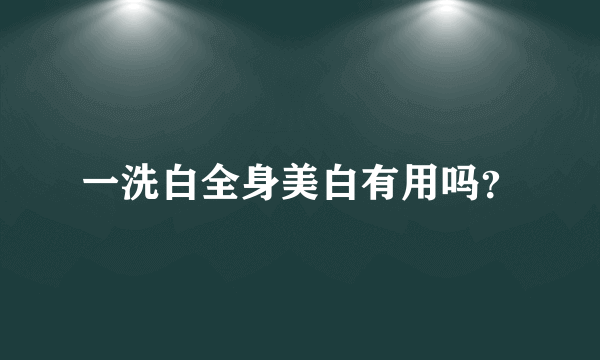 一洗白全身美白有用吗？