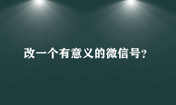 改一个有意义的微信号？