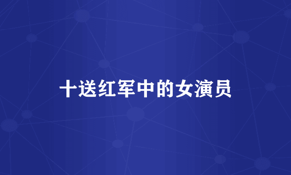 十送红军中的女演员