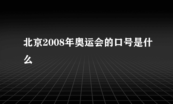 北京2008年奥运会的口号是什么
