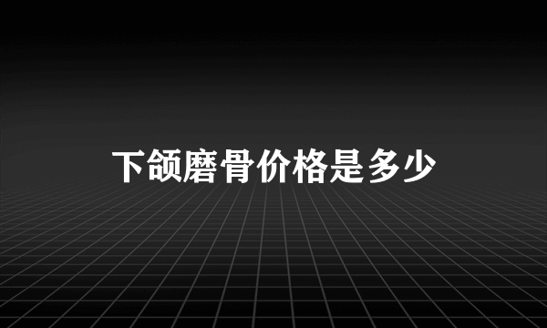 下颌磨骨价格是多少