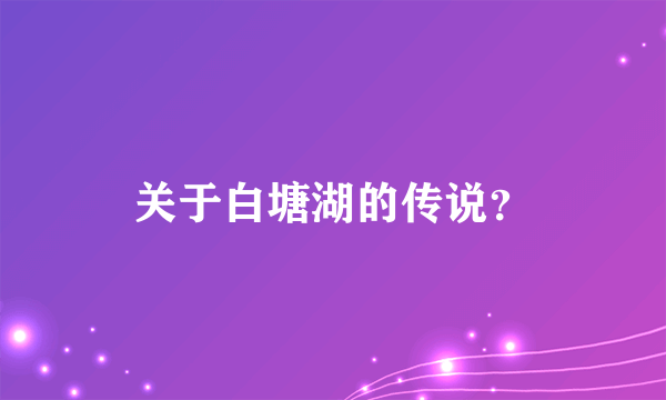 关于白塘湖的传说？