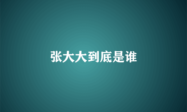 张大大到底是谁