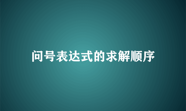 问号表达式的求解顺序