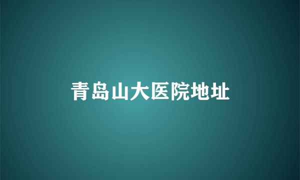青岛山大医院地址